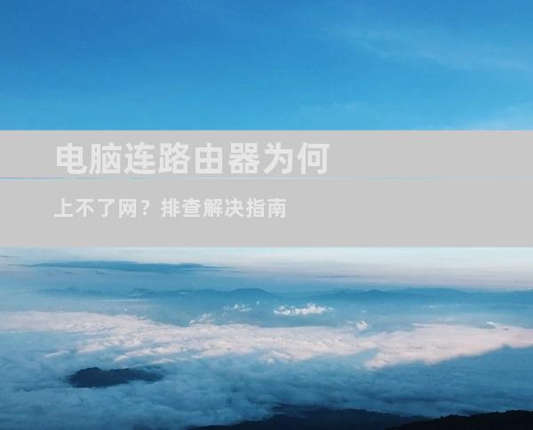 电脑连路由器为何上不了网？排查解决指南